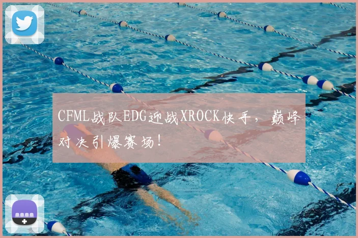 CFML战队EDG迎战XROCK快手，巅峰对决引爆赛场！